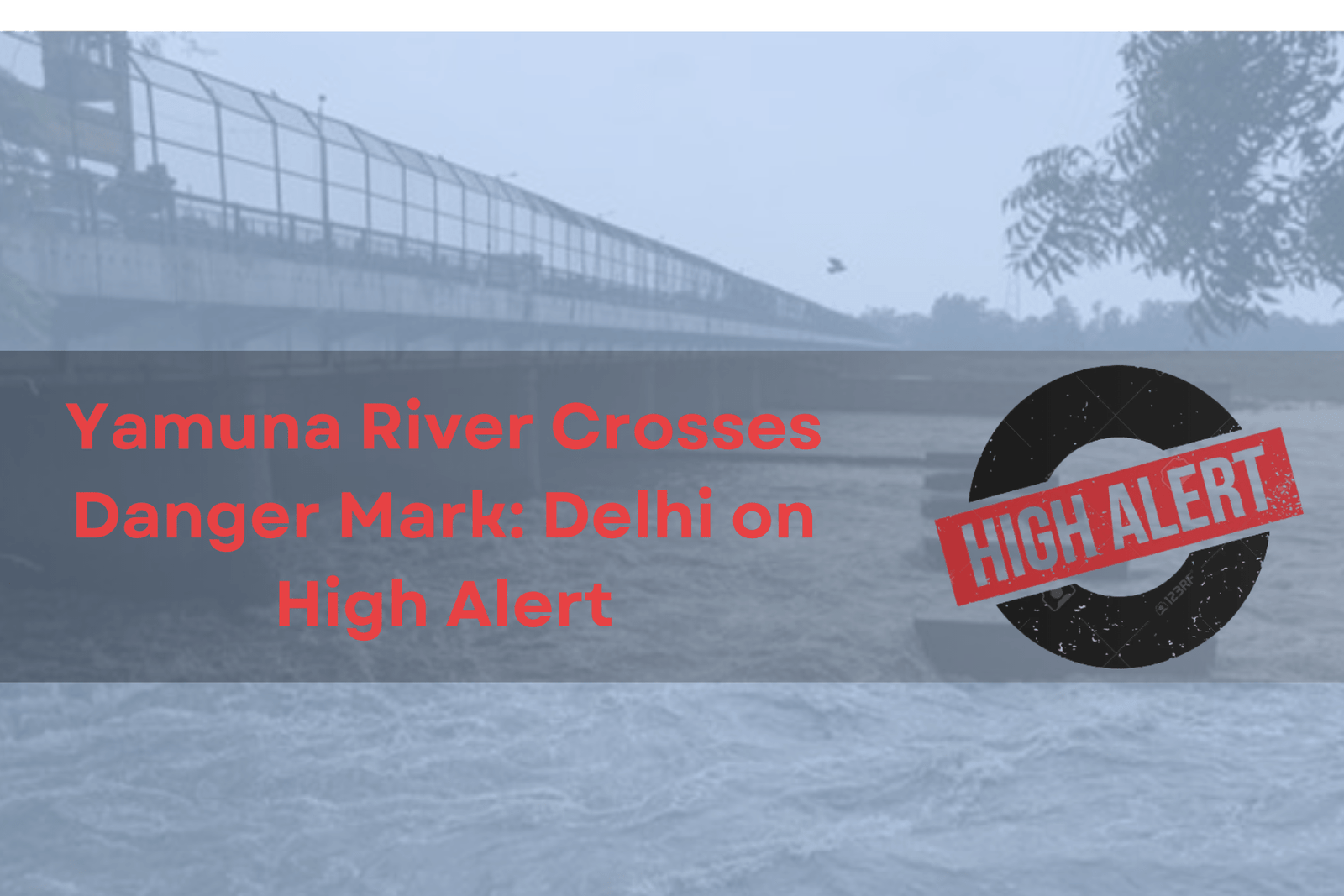 Delhi on High Alert: Yamuna River Crosses Dangerous Mark
