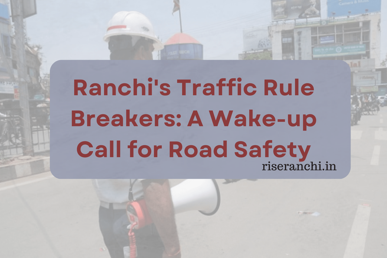 Ranchi Traffic Violations Surge: Urgent Action Needed for Safer Streets