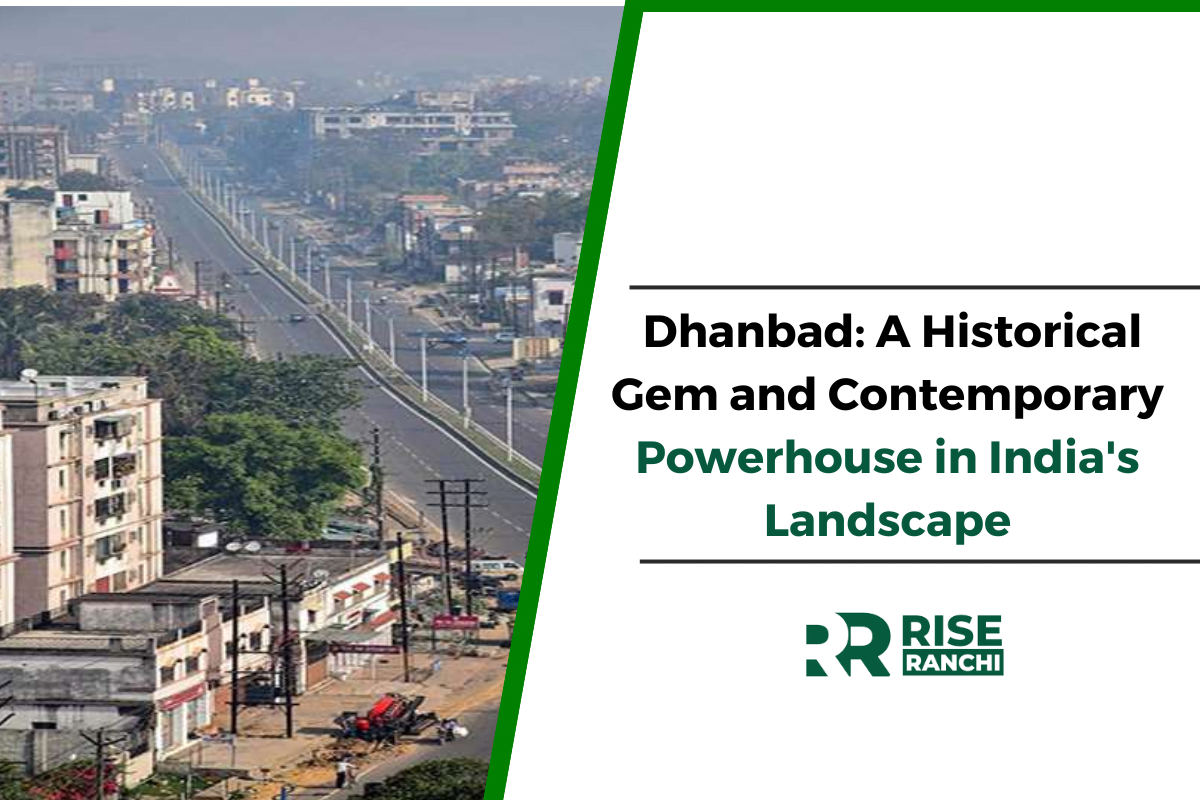 Dhanbad: A Historical Gem and Contemporary Powerhouse in India's Landscape