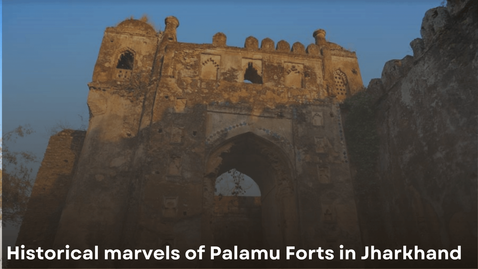 Historical Marvels: Palamu Forts – Guardians of an Ancient Legacy